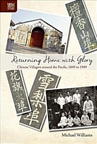 Returning Home with Glory: Chinese Villagers Around the Pacific, 1849 to 1949 (Hardcover)