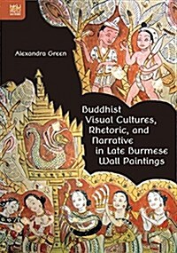 Buddhist Visual Cultures, Rhetoric, and Narrative in Late Burmese Wall Paintings (Hardcover)