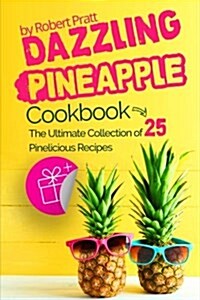 Dazzling Pineapple Cookbook: The Ultimate Collection of 25 Pinelicious Recipes: Black and White Edition (Paperback)