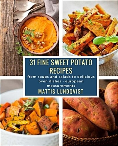 31 fine sweet potato recipes: from soups and salads to delicious oven dishes - european measurements (Paperback)
