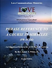 Phrase Reference to a Course in Miracles (PR-Acim): An Educational Resource for Acim Study & Teaching (Paperback)