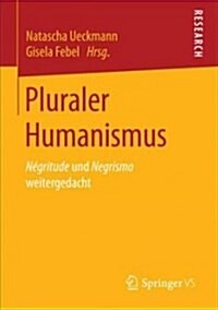 Pluraler Humanismus: N?ritude Und Negrismo Weitergedacht (Paperback, 1. Aufl. 2018)