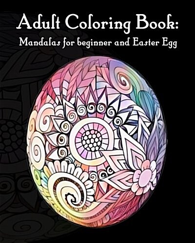 Adult Coloring Book: Mandalas for beginner and EasterEgg: Mandalas for beginner and EasterEgg (Paperback)