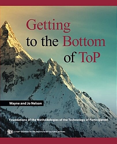 Getting to the Bottom of Top: Foundations of the Methodologies of the Technology of Participation (Paperback)