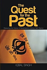 The Quest for the Past: Retracing the History of Seventeenth-Century Sikh Warrior (Paperback)