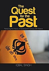 The Quest for the Past: Retracing the History of Seventeenth-Century Sikh Warrior (Hardcover)