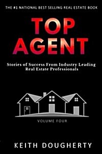 Top Agent Volume 4: Stories of Success From Industry Leading Real Estate Professionals (Paperback)