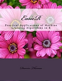 EasieR: Practical Applications of Machine Learning Algorithms in R (Paperback)