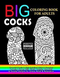 Big Cocks Coloring Book for Adults: Over 30 Penis & Dick Inspired Dirty, Naughty Coloring Pages with Floral, Paisley, Mandala & Doodle Designs for Str (Paperback)