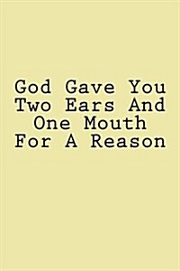 God Gave You Two Ears And One Mouth For A Reason: Notebook (Paperback)