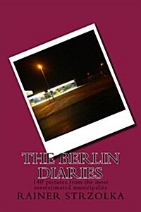 The Berlin Diaries: 140 pictures from the most overestimated municipality (Paperback)