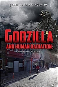Godzilla and Human Radiation: Global Poems (2012-2017) (Paperback)