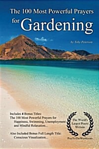 Prayer the 100 Most Powerful Prayers for Gardening - With 4 Bonus Books to Pray for Happiness, Swimming, Unemployment & Mindful Relaxation - For Men & (Paperback)