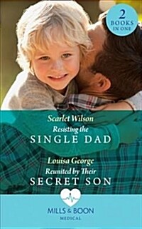 Resisting The Single Dad : Resisting the Single Dad / Reunited by Their Secret Son (Paperback)