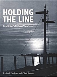 Holding the Line : How Britains Railways Were Saved (Paperback)
