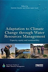 Adaptation to Climate Change Through Water Resources Management: Capacity, Equity and Sustainability (Paperback)