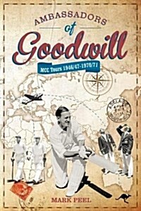 Ambassadors of Goodwill : MCC tours 1946/47-1970/71 (Hardcover)