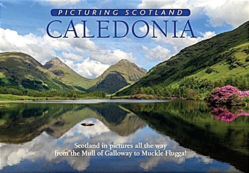Caledonia: Picturing Scotland : Scotland in pictures all the way from the Mull of Galloway to Muckle Flugga! (Hardcover)