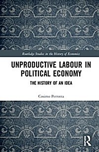 Unproductive Labour in Political Economy : The History of an Idea (Hardcover)