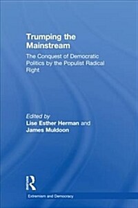 Trumping the Mainstream : The Conquest of Democratic Politics by the Populist Radical Right (Hardcover)