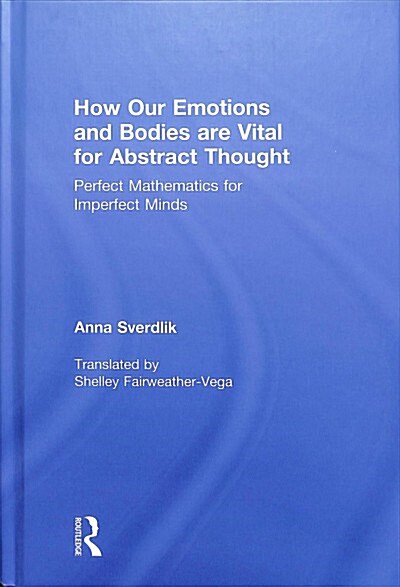 How Our Emotions and Bodies are Vital for Abstract Thought : Perfect Mathematics for Imperfect Minds (Hardcover)