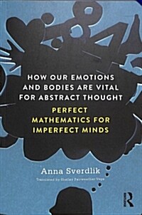 How Our Emotions and Bodies are Vital for Abstract Thought : Perfect Mathematics for Imperfect Minds (Paperback)