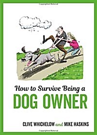 How to Survive Being a Dog Owner : Tongue-In-Cheek Advice and Cheeky Illustrations about Being a Dog Owner (Hardcover)