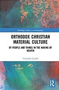 Orthodox Christian Material Culture : Of People and Things in the Making of Heaven (Hardcover)