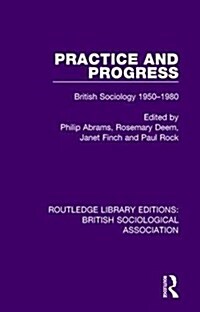 Practice and Progress : British Sociology 1950-1980 (Hardcover)