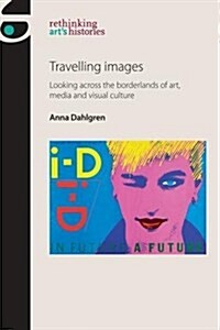 Travelling Images : Looking Across the Borderlands of Art, Media and Visual Culture (Hardcover)