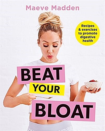 Beat your Bloat : Recipes & exercises to promote digestive health (Paperback)