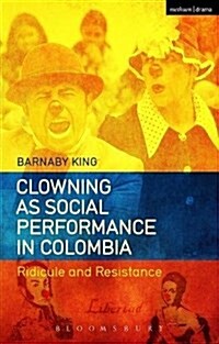 Clowning as Social Performance in Colombia : Ridicule and Resistance (Paperback)