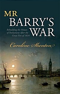 Mr Barrys War : Rebuilding the Houses of Parliament after the Great Fire of 1834 (Paperback)