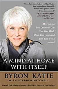 A Mind at Home with Itself: How Asking Four Questions Can Free Your Mind, Open Your Heart, and Turn Your World Around (Paperback)