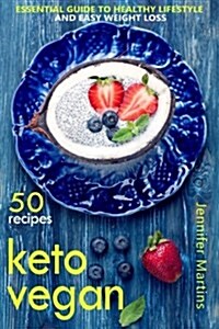 Keto Vegan: Essential Guide to Healthy Lifestyle and Easy Weight Loss; With 50 Proven, Simple and Delicious Vegetarian Ketogenic R (Paperback)