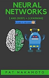 Neural Networks and Deep Learning: Deep Learning Explained to Your Granny - A Visual Introduction for Beginners Who Want to Make Their Own Deep Learni (Paperback)