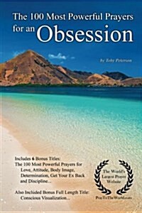 Prayer the 100 Most Powerful Prayers for an Obsession - With 6 Bonus Books to Pray for Love, Attitude, Body Image, Determination, Get Your Ex Back & D (Paperback)