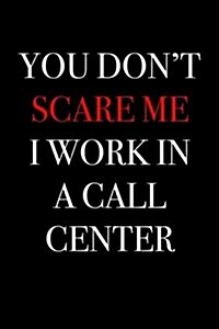 You Dont Scare Me I Work in a Call Center: Blank Lined Journal (Paperback)