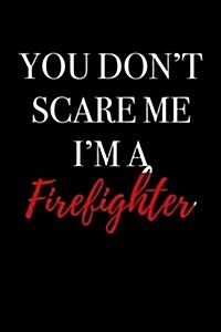 You Dont Scare Me Im a Firefighter: Blank Lined Journal (Paperback)