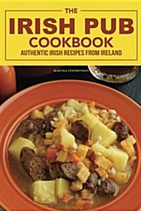 The Irish Pub Cookbook: Authentic Irish Recipes from Ireland (Paperback)