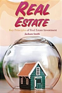 Real Estate: Key Principles of Real Estate Investment (Paperback)