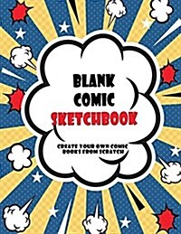 Blank Comic Sketchbook: Create Your Own Comic Books From Scratch: Over 100 Comic Book Templates, Huge Variety, Big Comic Book 8.5 x 11 Blank (Paperback)