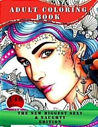 Adult Coloring Book - The New Biggest Sexy & Naughty Edition - 140 Pages (Paperback)