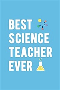 Best Science Teacher Ever: Notebook 120-Page Lined - Chemistry Physics Biology Teacher (Paperback)