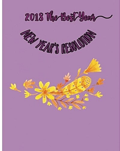 2018 the Best Year: New Years Resolution (Paperback)