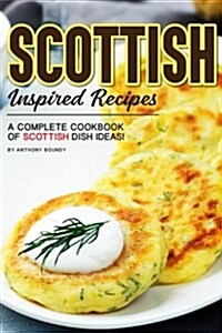 Scottish Inspired Recipes: A Complete Cookbook of Scottish Dish Ideas! (Paperback)