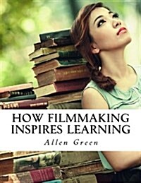 How Filmmaking Inspires Learning (Paperback)