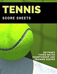 Tennis Score Sheets: 100 Pages Tennis Match Championship and Training Keeper (Paperback)