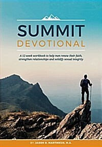 Summit Devotional: A 12-Week Workbook to Help Men Renew Their Faith, Strengthen Relationships and Solidify Sexual Integrity (Paperback)