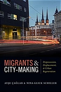 Migrants and City-Making: Dispossession, Displacement, and Urban Regeneration (Hardcover)